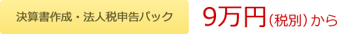 決算書作成・法人税申告パック9万円（税別）から